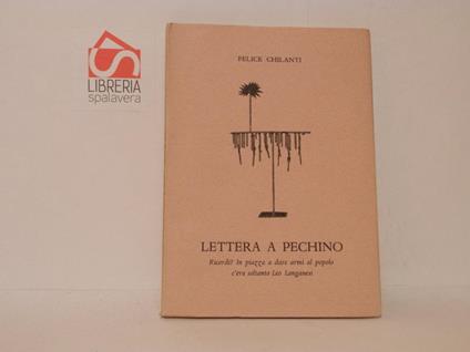 Lettera a Pechino. Ricordi? In piazza a dare armi al popolo c'era soltanto Leo Longanesi - Felice Chilanti - copertina