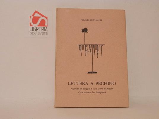 Lettera a Pechino. Ricordi? In piazza a dare armi al popolo c'era soltanto Leo Longanesi - Felice Chilanti - copertina