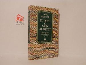 Si dice o non si dice? Guida pratica allo scrivere e al parlare - Aldo Gabrielli - copertina