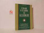 Curare e guarire le allergie. prevenzione diagnosi, cura dei disturbi allergici dell'apparato respiratorio, cutaneo, gastrointestinale. Le allergie e le intolleranze alimentari