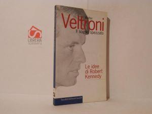 Il sogno spezzato : le idee di Robert Kennedy - Walter Veltroni - copertina
