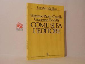 Come si fa l'editore. Manuale di gestione economico-finanziaria di una casa editrice - Settimio Paolo Cavalli - copertina