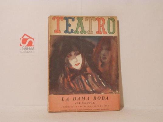 La dama Boba. (La sciocca). Commedia in tre atti. Teatro. Edizioni di Il Dramma, 1947, volume 29 - Lope de Vega - copertina