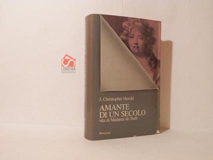 Amante di un secolo . Vita di Madame de Stael - J. Christopher Herold - copertina