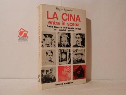 La Cina entra in scena Dalla Guerra dell'Oppio 1839 ai nostri giorni - Roger Pelissier - copertina