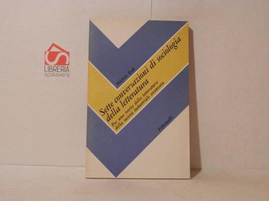Sette conversazioni di sociologia della letteratura. Per una teoria della letteratura della società industriale avanzata - Michele Rak - copertina
