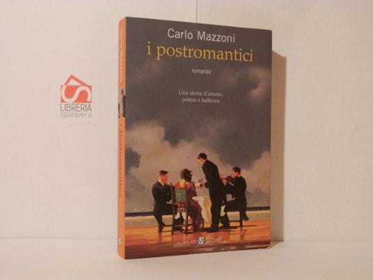 I postromantici. Una storia d'amore, potere e bellezza - Carlo Mazzoni - copertina