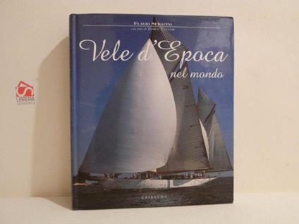 Vele d'epoca nel mondo : un secolo di yachting - Flavio Serafini - copertina