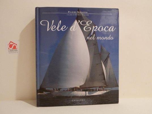 Vele d'epoca nel mondo : un secolo di yachting - Flavio Serafini - copertina