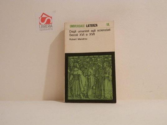 Dagli umanisti agli scienziati : secoli XVI e XVII - Robert Mandrou - copertina