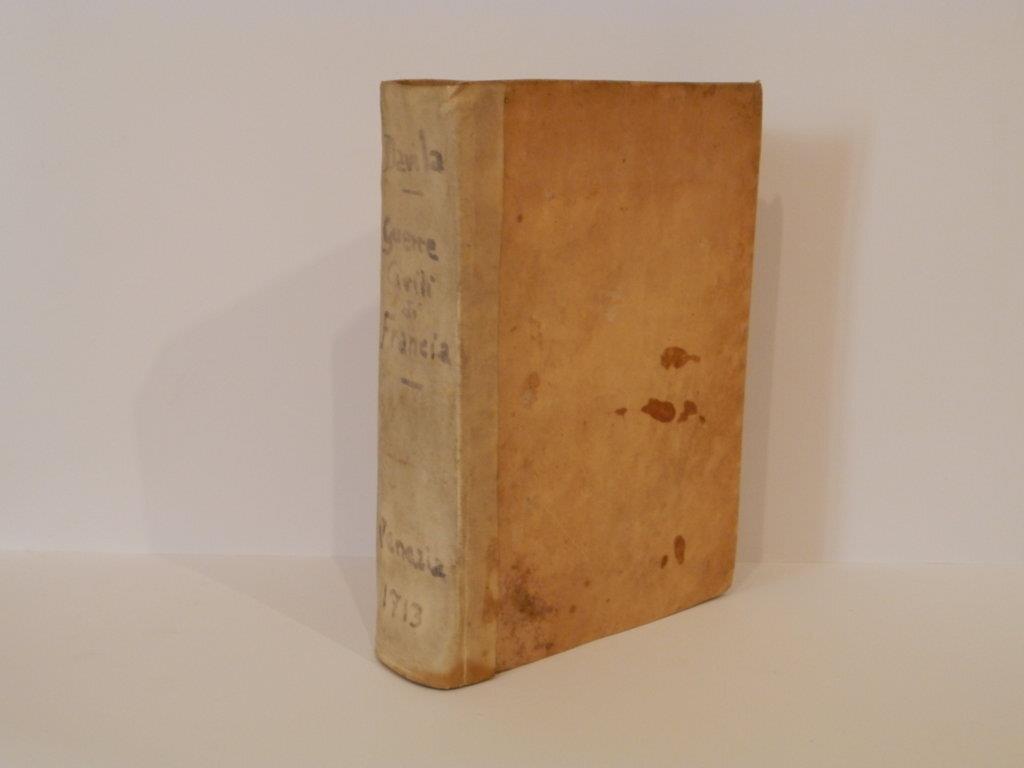 Historia delle guerre civili di Francia, di Henrico Caterino Dauila, nella quale si contengono le operationi di quattro rè: Francesco 2. Henrico 3. & Carlo 9. Henrico 4. cognominato il grande. Con nuoua aggiunta. Consacrata all'illustrissimo, & eccel