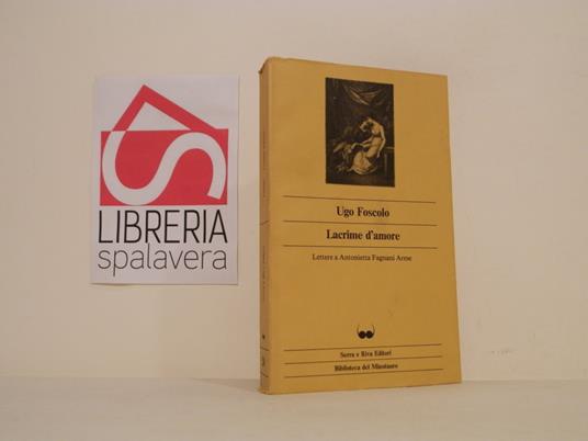Lacrime d'amore : lettere a Antonietta Fagnani Arese - Ugo Foscolo - copertina