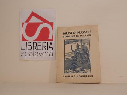 Museo Navale. Comune di Milano. Castello Sforzesco - copertina