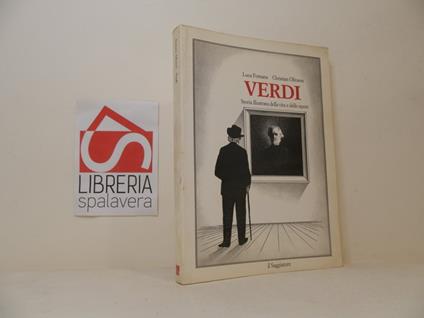 Verdi. Storia illustrata della vita e delle opere - Luca Fontana - copertina