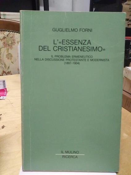 Guglielmo forni l'essenza del cristianesimo il problema ermeneutico nella discussione protestante e modernista - Guglielmo Forni - copertina