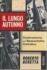 Il lungo autunno. Controstoria del Sessantotto cattolico Beretta, Robert