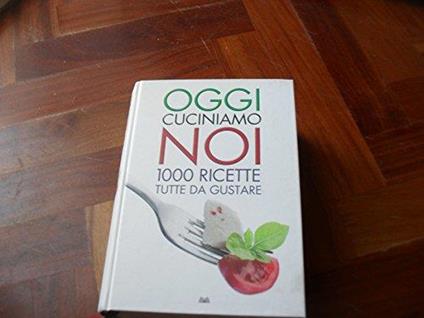 Oggi cuciniamo noi. Mille ricette tutte da gustar - copertina
