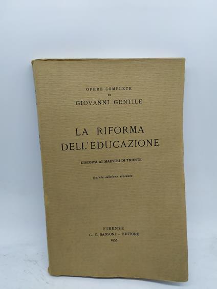 opere complete di giovanni gentile la riforma dell'educazione discorsi ai maestri di trieste - copertina