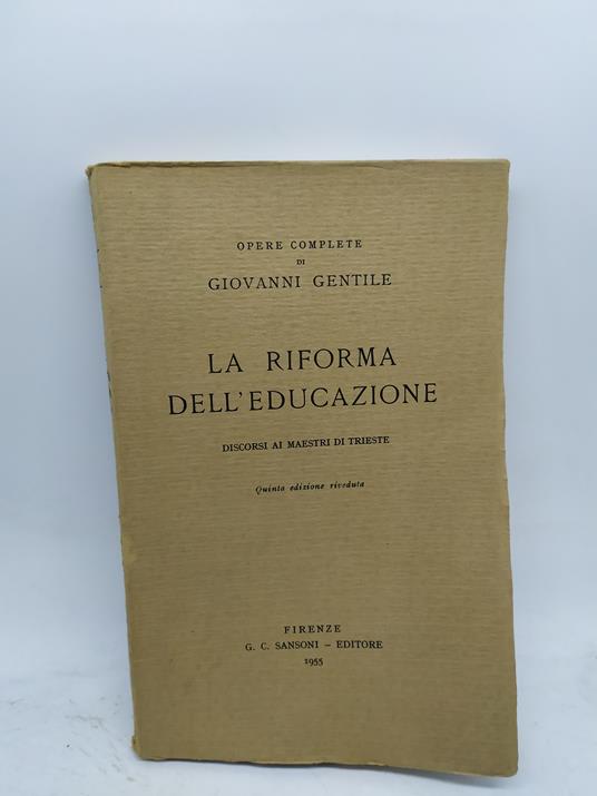 opere complete di giovanni gentile la riforma dell'educazione discorsi ai maestri di trieste - copertina