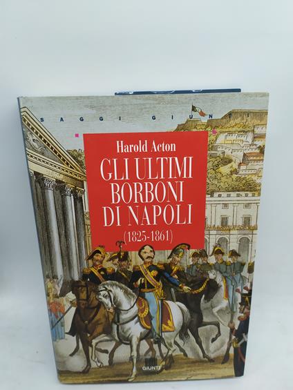 harold acton gli ultimi borboni di napoli 1825-1861 giunti - copertina