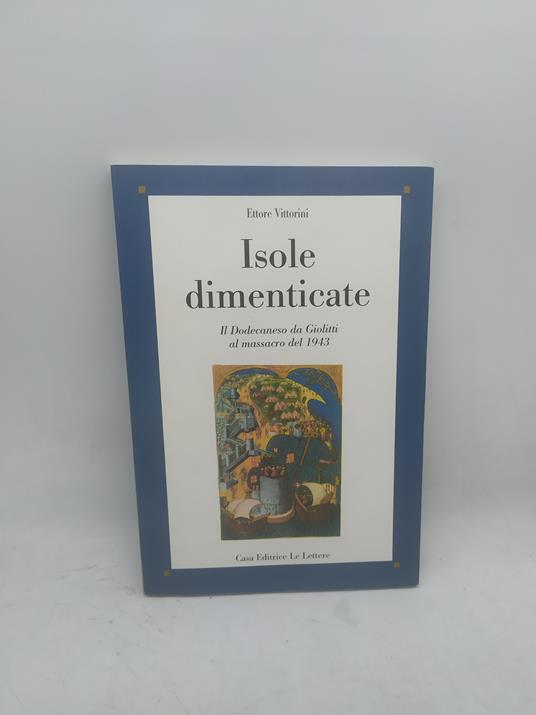 ettore vittorini isole dimenticate il dodecaneso da giolitti al assacro del 1943 - copertina