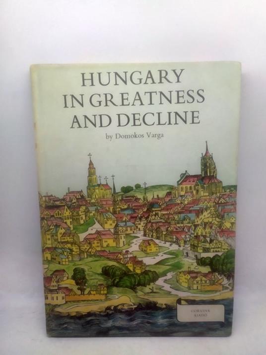 hungary in greatness and decline by domokos varga - copertina