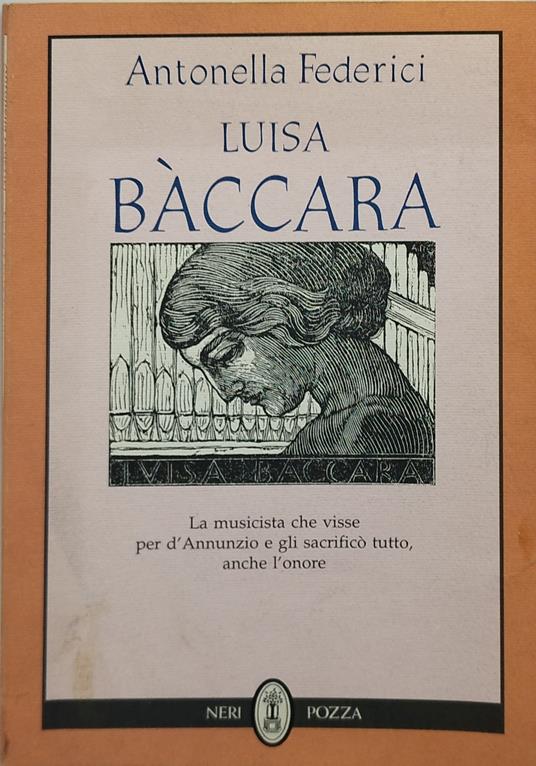 luisa bàccara la musica che visse per d'annunzio e gli sacrificò tuttoanche l'onore - Antonella Federici - copertina