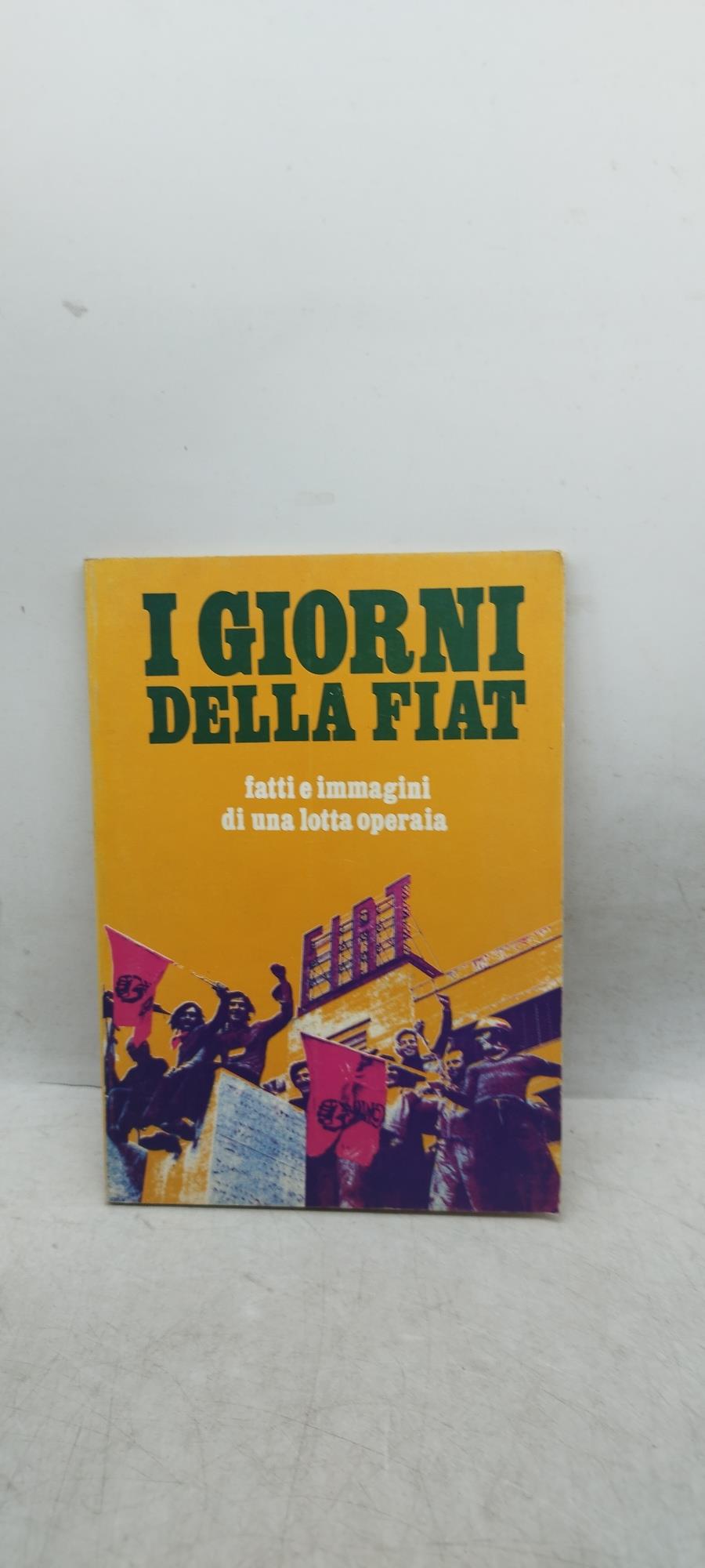 i giorni della fiat fatti e immagini di una lotta operaia