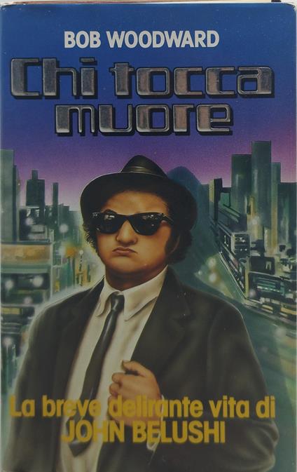 chi tocca muore la breve delirante vita di john beluschi - Bob Woodward - copertina