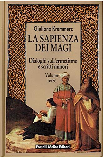 La sapienza dei Magi (Volume terzo: Dialoghi sull'ermetismo e scritti minori)