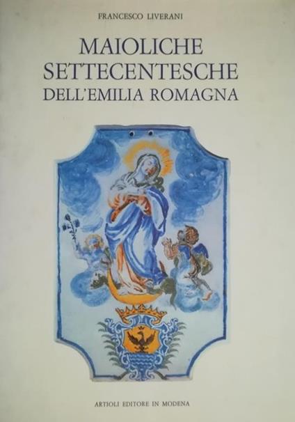 Maioliche Settecentesche Dell'Emilia Romagna - Francesco Liverani - copertina