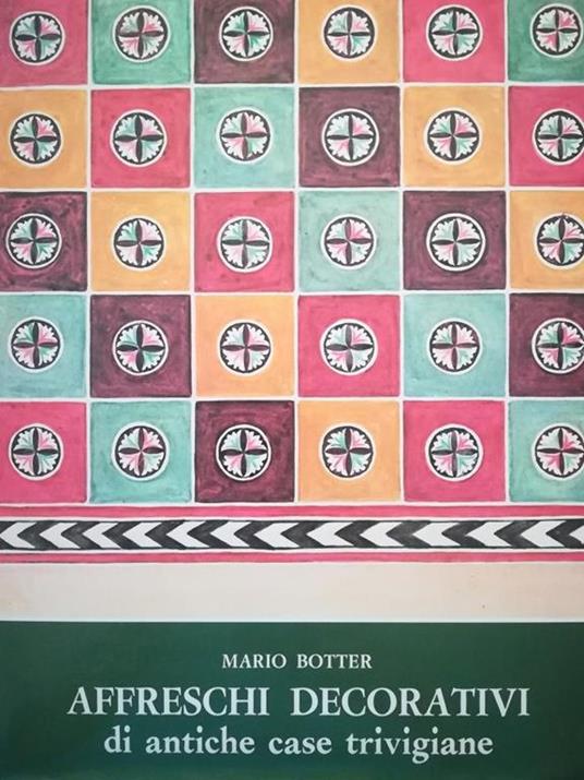 Affreschi Decorativi Di Antiche Case Trivigiane. Dal Xiii Al Xv Secolo - Mario Botter - copertina