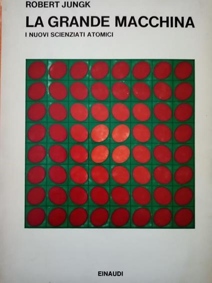 La grande macchina : i nuovi scienziati atomici - Robert Jungk - copertina