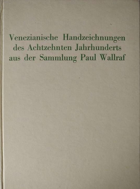 Venezianische Handzeichnungen Des Achtzehnten Jahrhundderts Aus Der Sammlung Paul Wallraf - Antonio Morassi - copertina