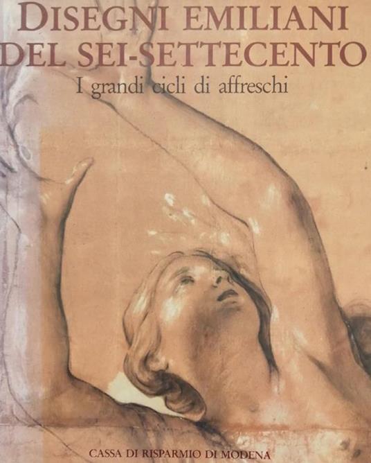 Disegni Emiliani Del Sei-Settecento I Grandi Cicli Di Affresco - Jadranka Bentini - copertina