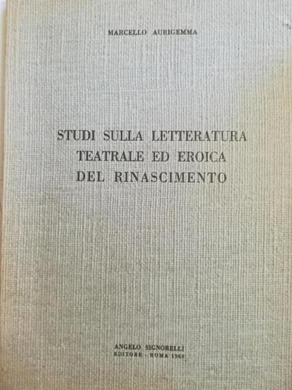 Studi Sulla Letteratura Teatrale Ed Eroica Del Rinascimento - Marcello Aurigemma - copertina