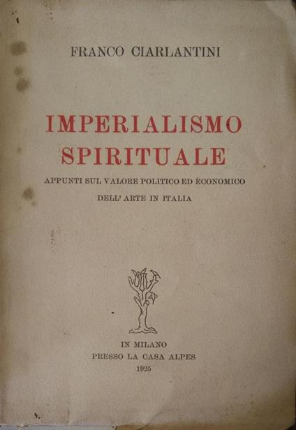 Imperialismo Spirituale. Appunti Sul Valore Politico Ed Economico Dell'Arte In Italia - Franco Ciarlantini - copertina