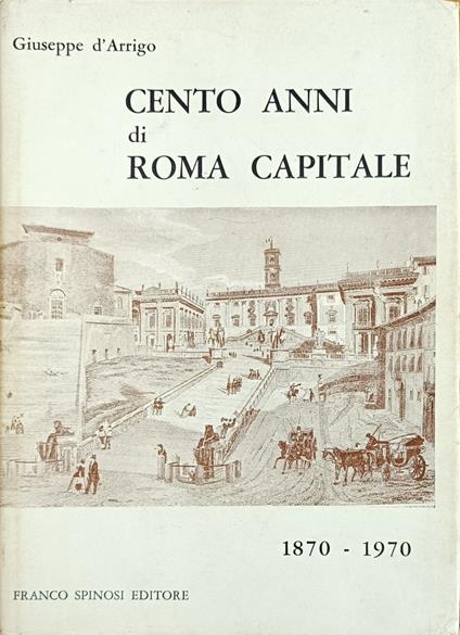 Cento Anni Di Roma Capitale - Giuseppe D'Arrigo - copertina