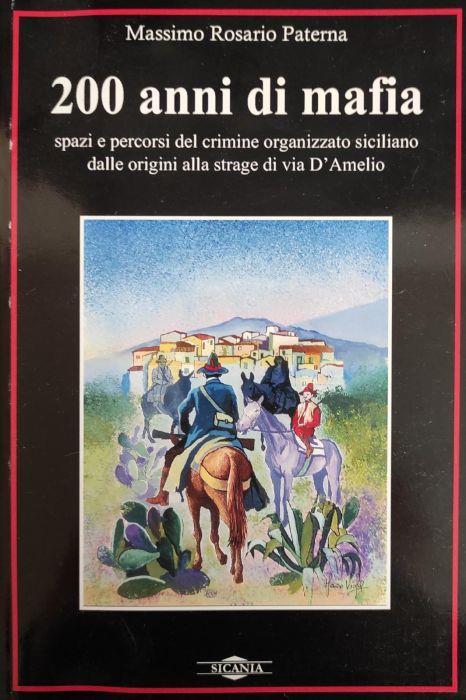 200 Anni Di Mafia. Spazi E Percorsi Del Crimine Organizzato Siciliano Delle Origini Alla Strage Di Via D'Amelio - Massimo Paterni - copertina