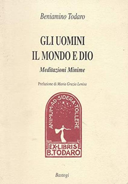 Gli Uomini, Il Mondo E Dio. Meditazioni Minime - Beniamino Todaro - copertina