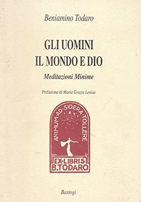 Gli Uomini, Il Mondo E Dio. Meditazioni Minime - Beniamino Todaro - copertina