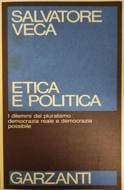 Etica E Politica. I Dilemmi Del Pluralismo. Democrazia Reale E Democrazia Possibile - Salvatore Veca - copertina