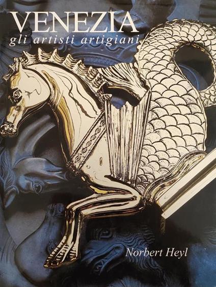 Venezia. Gli Artisti Artigiani Di: Heyl Norbert - copertina