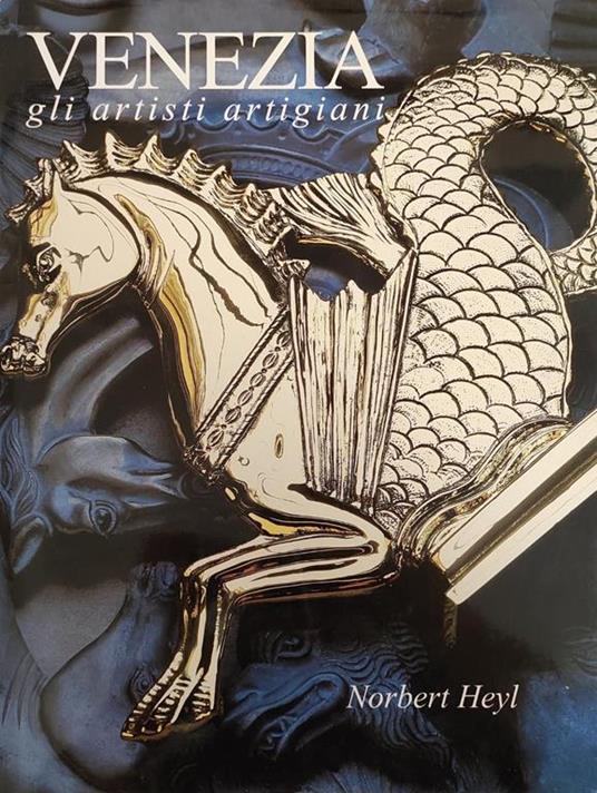 Venezia. Gli Artisti Artigiani Di: Heyl Norbert - copertina