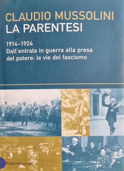 La Parentesi. 1914 - 1924. Dall'Entrata In Guerra Alla Presa Del Potere: Le Vie Del Fascismo. Un Esame Di Bibliografia Comparata - Claudio Mussolini - copertina