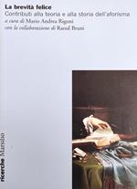 La Brevita' Felice. Contributi Alla Teoria E Alla Storia Dell'Aforisma