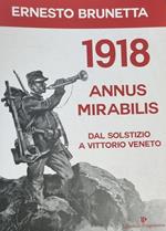 1918. Annus Mirabilis. Dal Solstizio A Vittorio Veneto