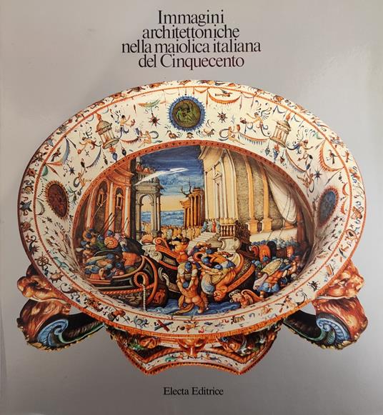 Immagini Architettoniche Nella Maiolica Italiana Del Cinquecento - Carla Bernardi - copertina