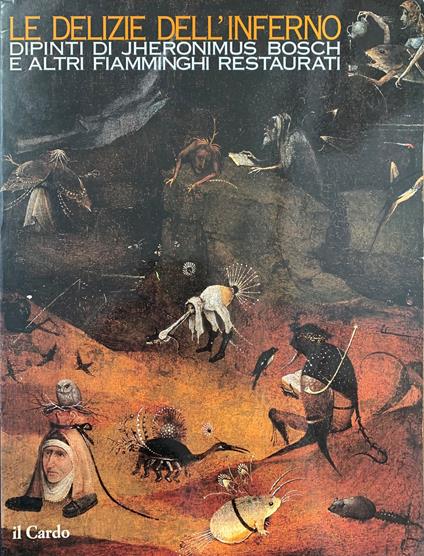 Delizie Dell'Inferno. Dipinti Di Jheronimus Bosch E Altri Fiamminghi Restaurati - Caterina Virdis Limentani - copertina