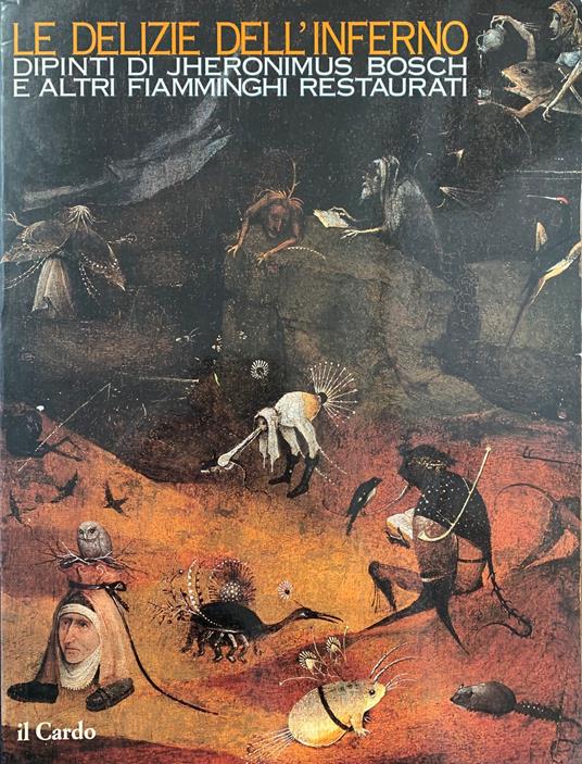 Delizie Dell'Inferno. Dipinti Di Jheronimus Bosch E Altri Fiamminghi Restaurati - Caterina Virdis Limentani - copertina